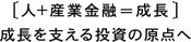 人＋産業金融＝成長 成長を支える投資の原点へ